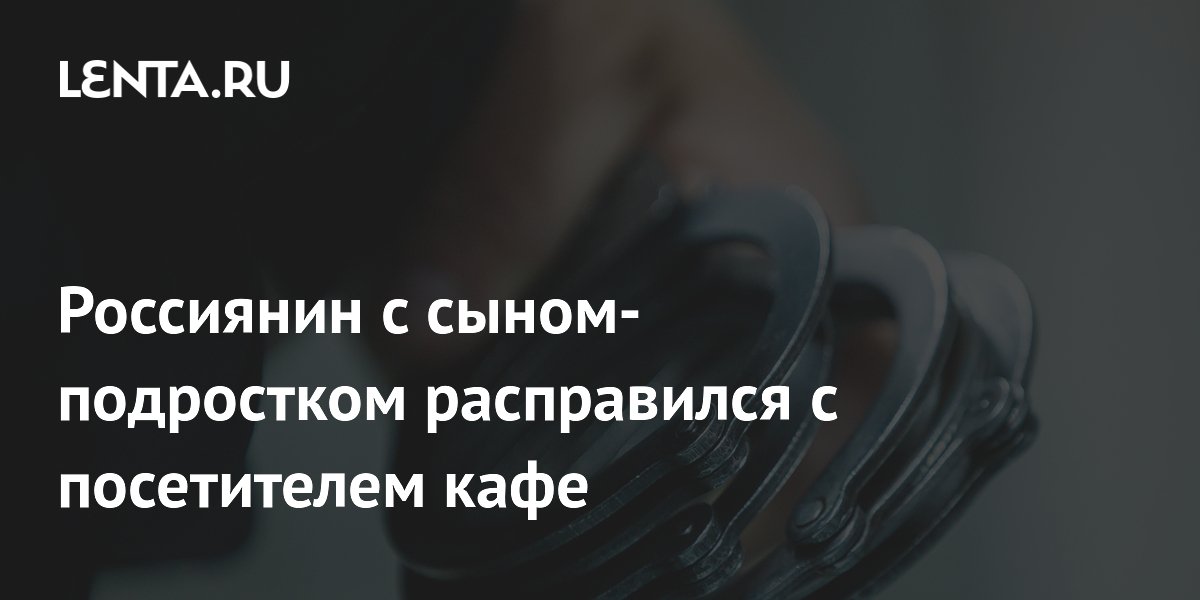 Суд в Иркутске вынес приговор отцу и сыну за убийство в кафе