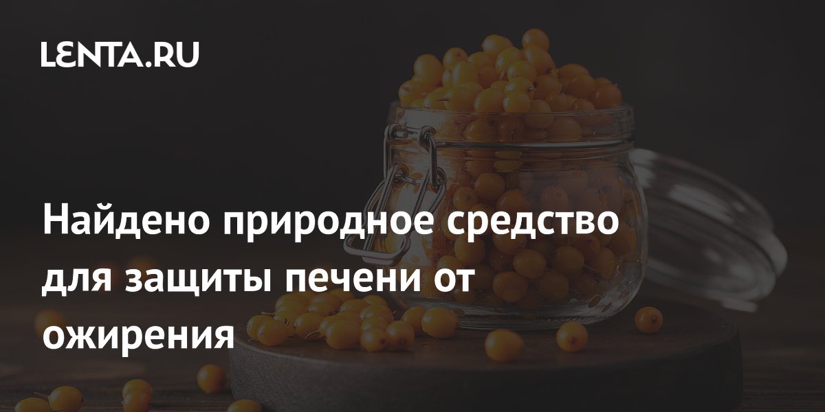 Облепиховое масло уменьшает проявления жировой болезни печени — исследование