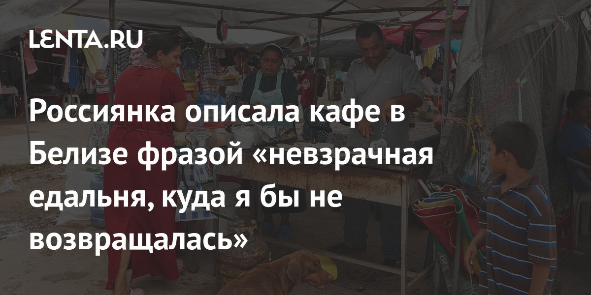 Россиянка назвала кафе на рынке в Белизе невзрачным, но вкусным