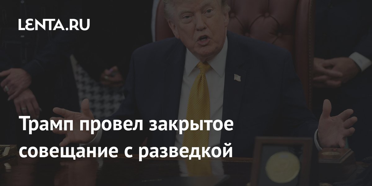 Трамп провел закрытое совещание с разведкой на фоне переговоров с Ираном