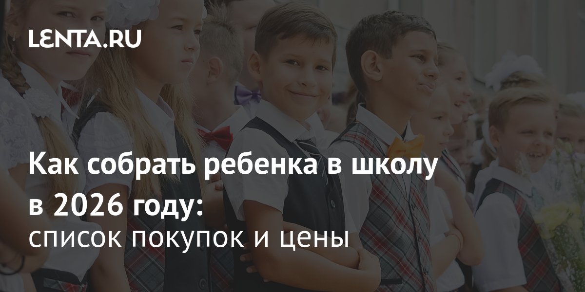 Как собрать ребенка в школу в 2026 году: минимальные расходы составят 19 тысяч рублей