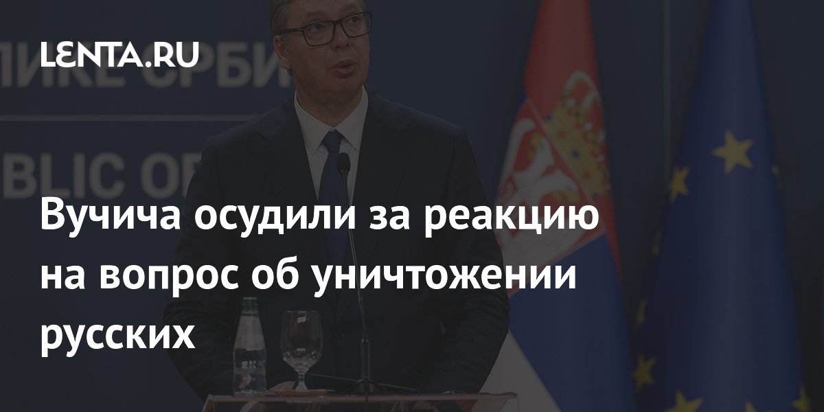 Вучича раскритиковали за молчание на вопрос об уничтожении русских