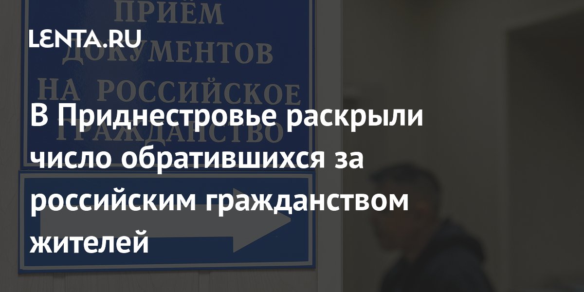 Более 60 тысяч приднестровцев подали заявки на гражданство России