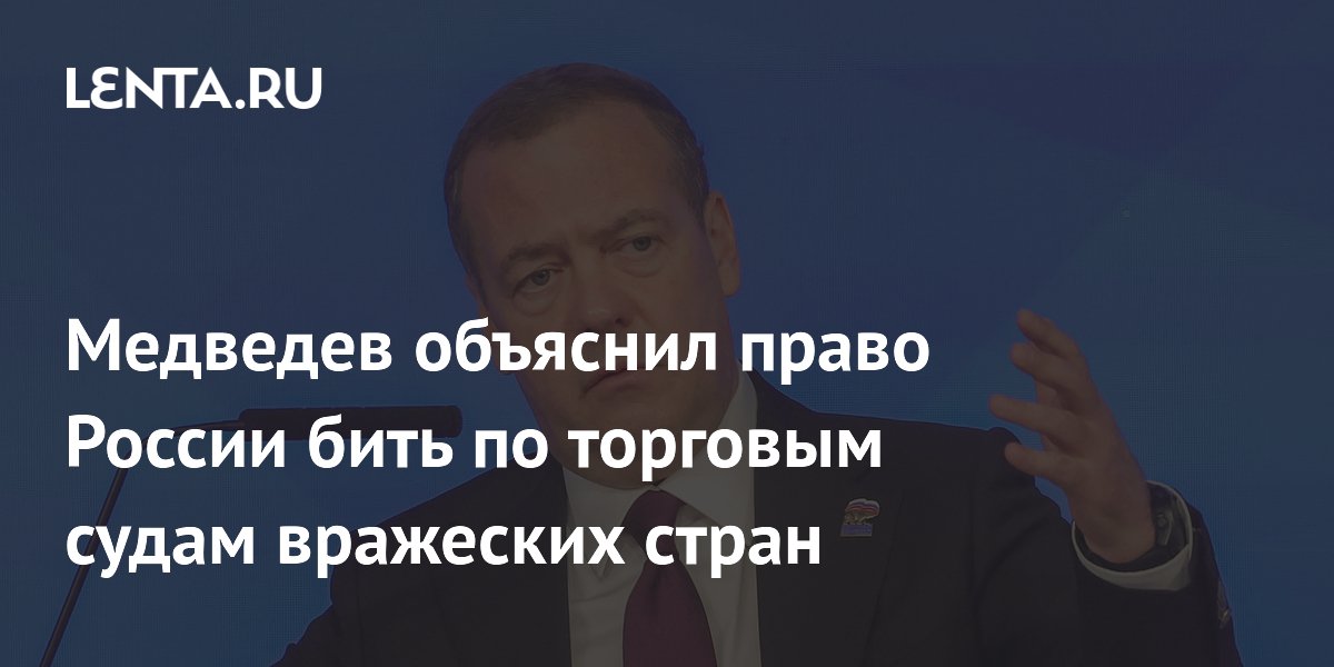 Медведев заявил о праве России атаковать суда недружественных стран с грузами для ВСУ
