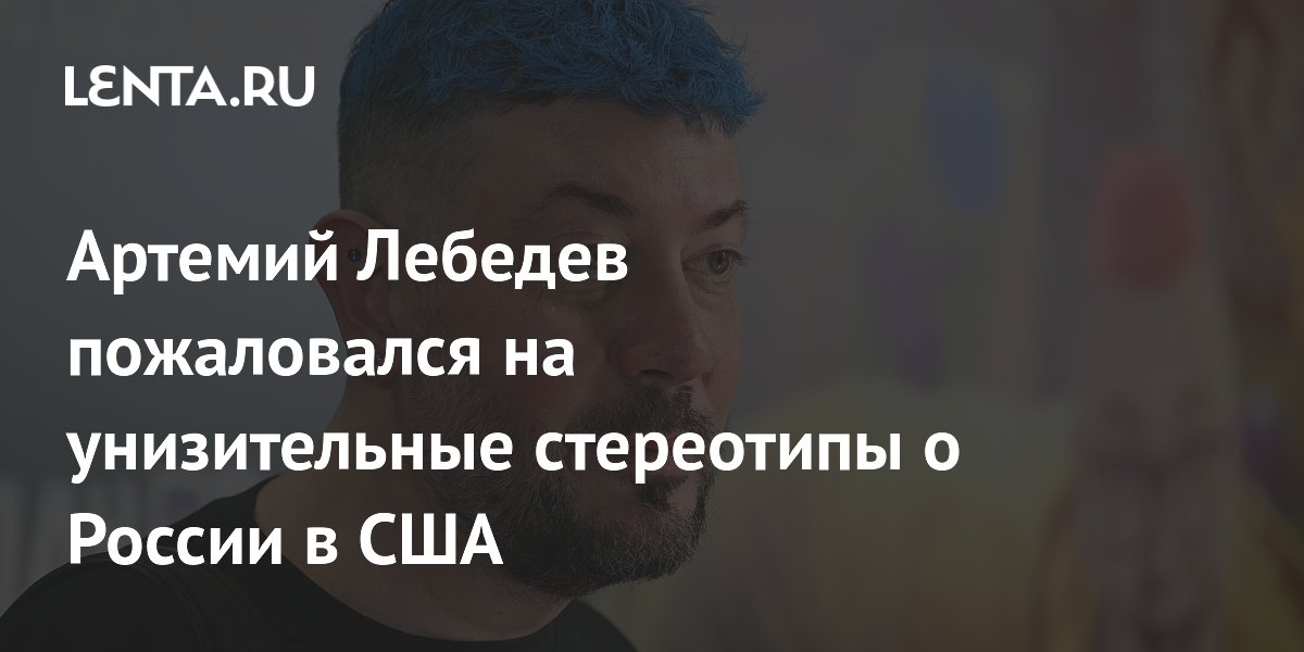 Артемий Лебедев раскритиковал стереотипы о России в США