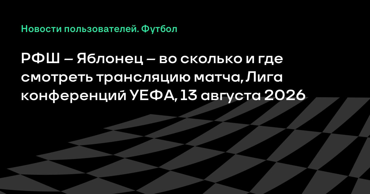 РФШ – Яблонец 13 августа: где и во сколько смотреть ответный матч Лиги конференций