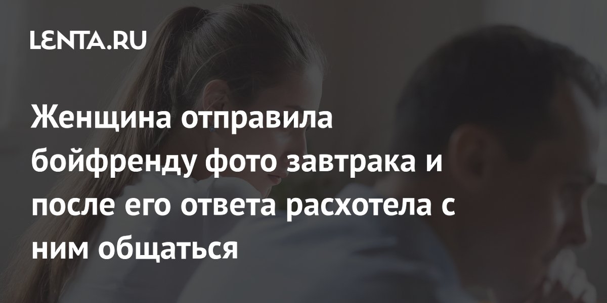 Фото завтрака поссорило пару: женщина перестала общаться с бойфрендом из-за его придирок