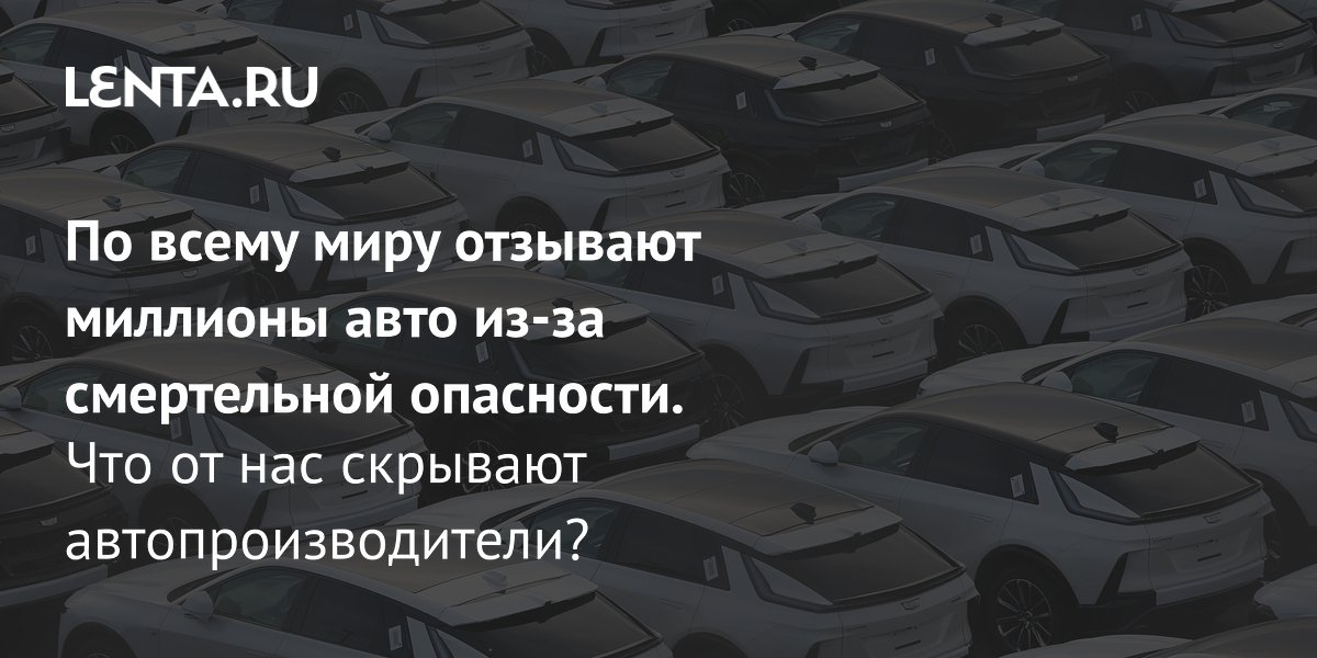 Миллионы авто отзывают по всему миру: причины и как проверить свой автомобиль Миллионы авто отзывают по всему миру: причины и как проверить свой автомобиль
