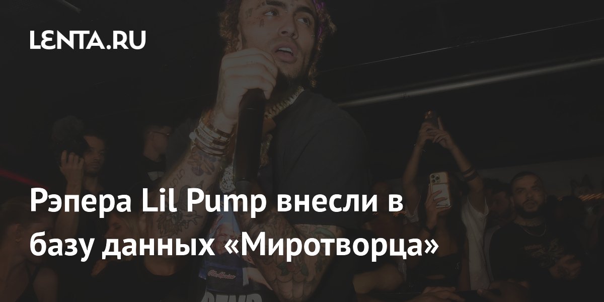 Рэпера Lil Pump внесли в базу «Миротворца» из-за поддержки России