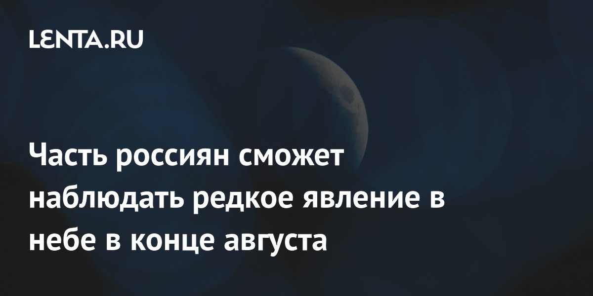 Жители западных регионов России увидят редкое лунное затмение 28 августа