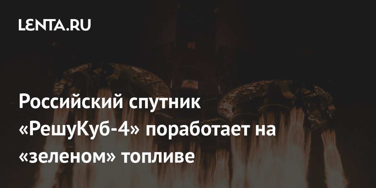Российский спутник «РешуКуб-4» будет работать на экологичном топливе