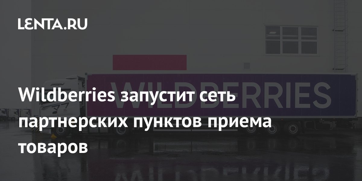 Wildberries запускает сеть партнерских пунктов приема товаров и фулфилмент-центров