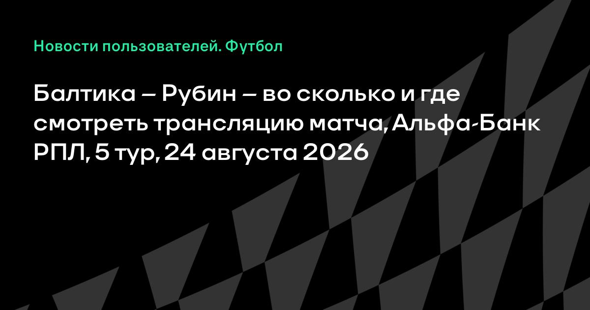 Балтика — Рубин 24 августа: во сколько начало и где смотреть трансляцию матча РПЛ