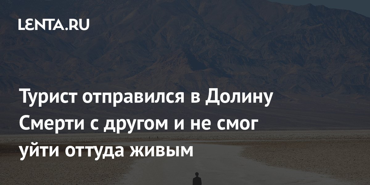 В Долине Смерти турист погиб после поломки автомобиля: друг не успел помочь