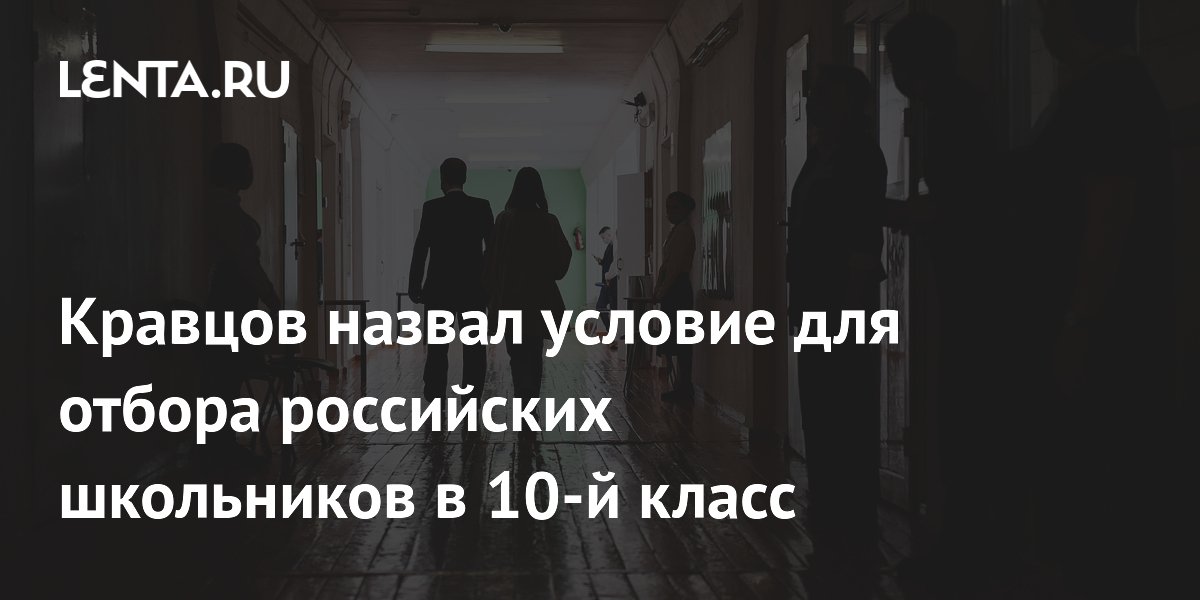 Кравцов назвал условие отбора школьников в 10-й класс