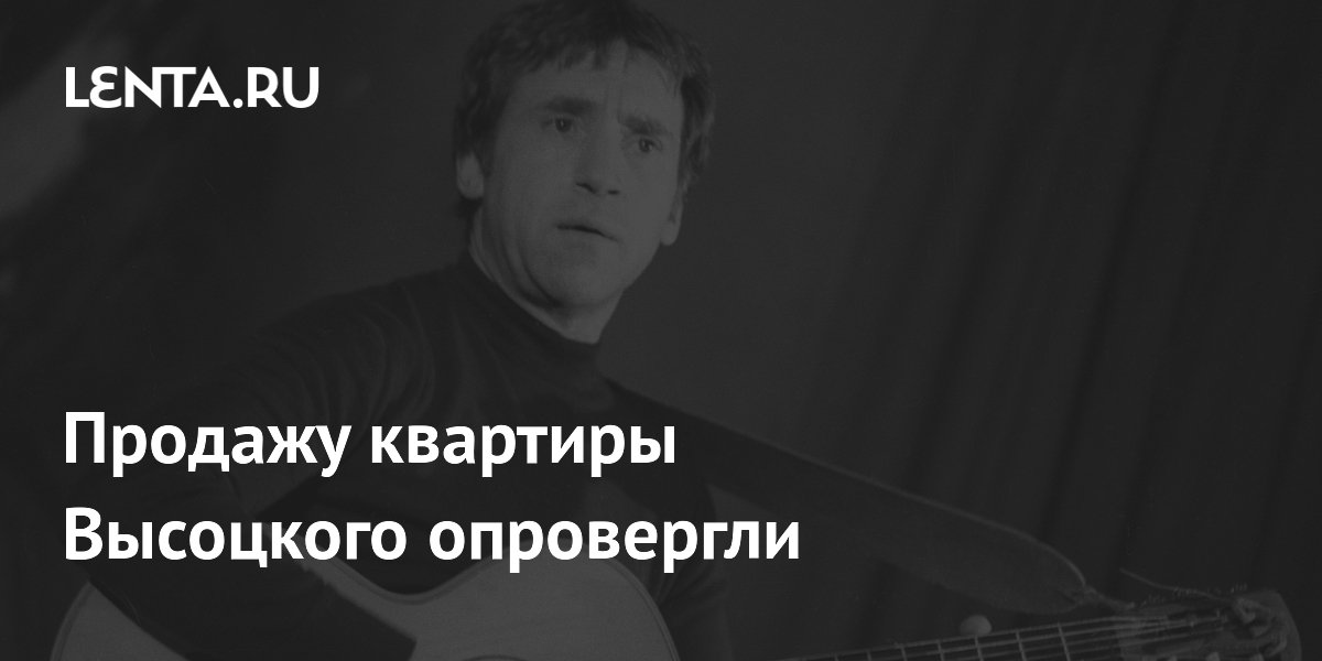 Сын Высоцкого опроверг продажу квартиры отца в центре Москвы Сын Высоцкого опроверг продажу квартиры отца в центре Москвы