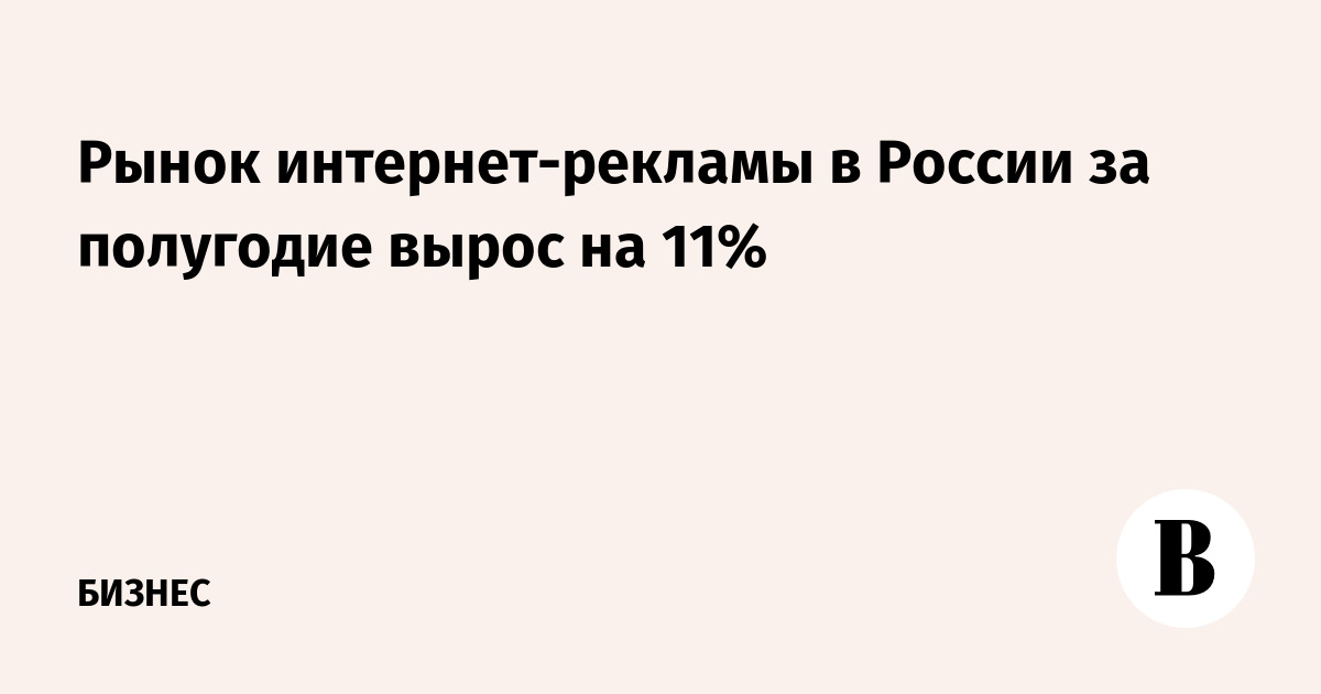 Рынок интернет-рекламы в России вырос на 11% за первое полугодие