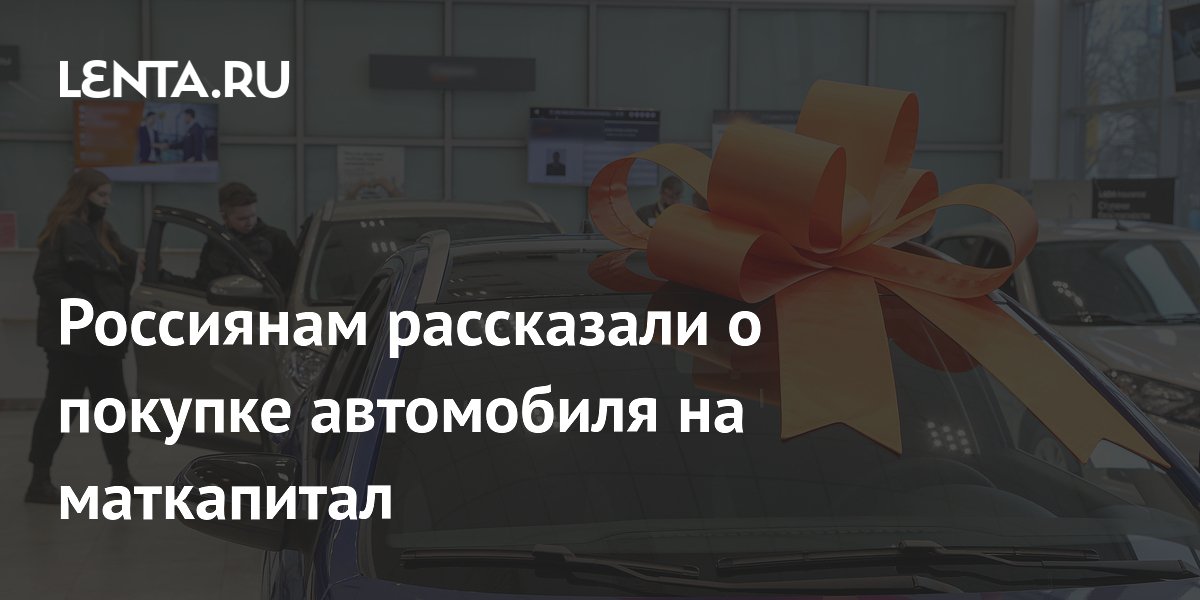 Покупка автомобиля на материнский капитал: в каких регионах это возможно Покупка автомобиля на материнский капитал: в каких регионах это возможно