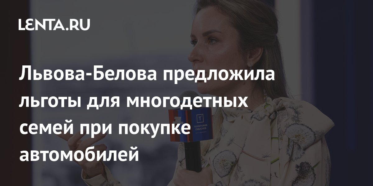 Львова-Белова предложила льготы многодетным семьям на мощные автомобили Львова-Белова предложила льготы многодетным семьям на мощные автомобили