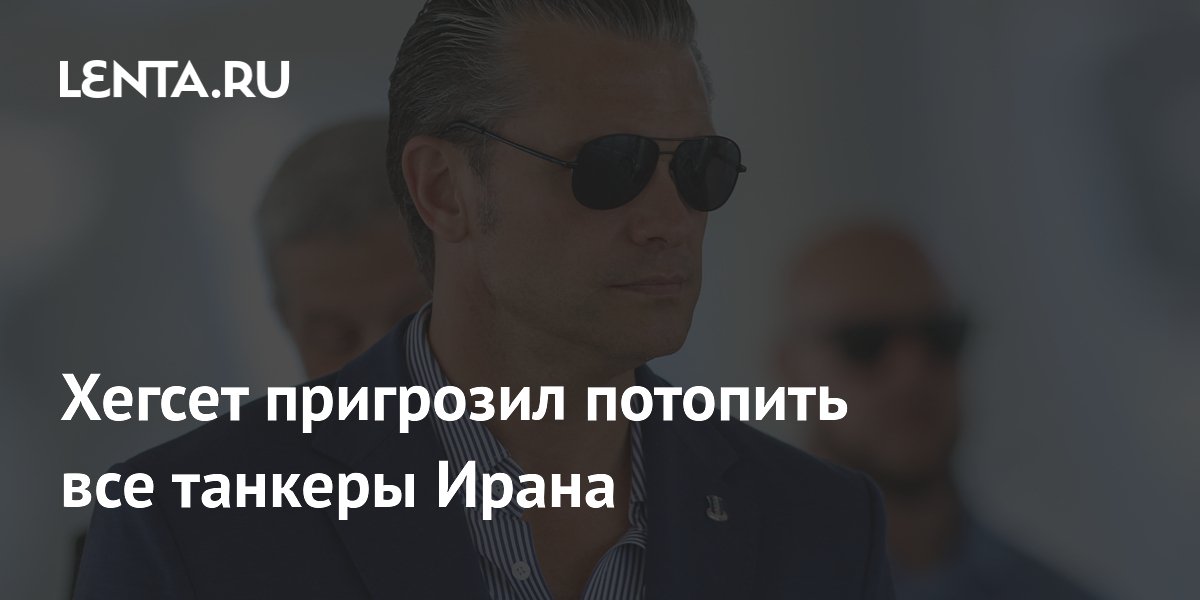 Хегсет предупредил Иран: США потопят все танкеры при атаках на американские суда