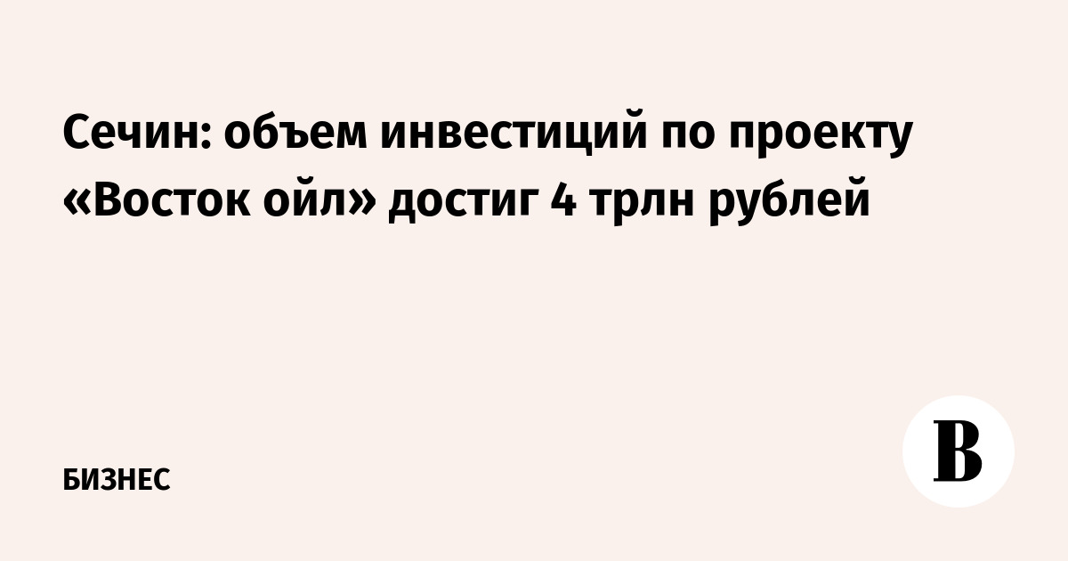 Объем инвестиций в проект «Восток ойл» достиг 4 трлн рублей