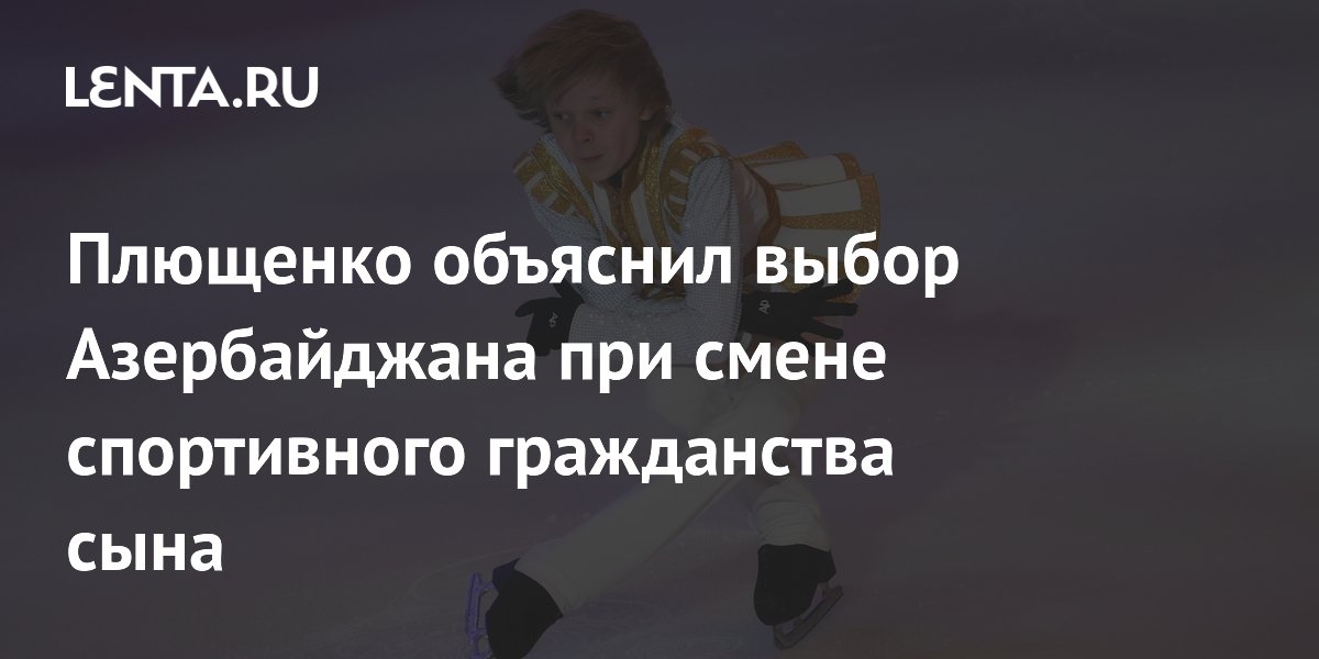 Плющенко объяснил выбор Азербайджана для сына: любовь болельщиков и шоу в Баку