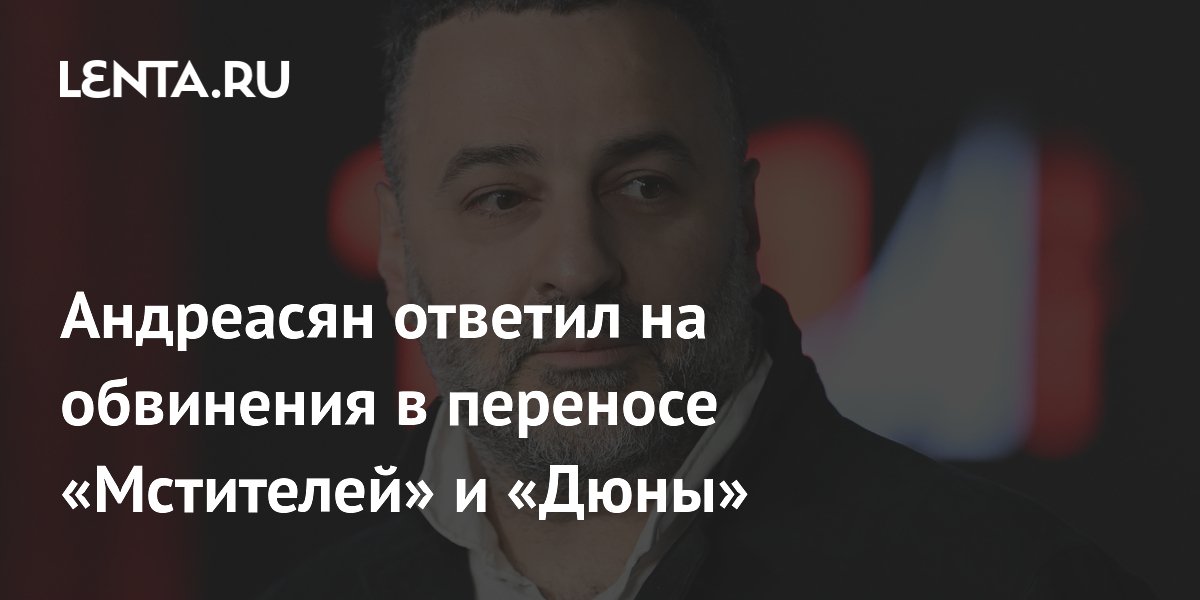 Андреасян назвал ложью обвинения в переносе «Мстителей» и «Дюны» из-за его фильма Андреасян назвал ложью обвинения в переносе «Мстителей» и «Дюны» из-за его фильма