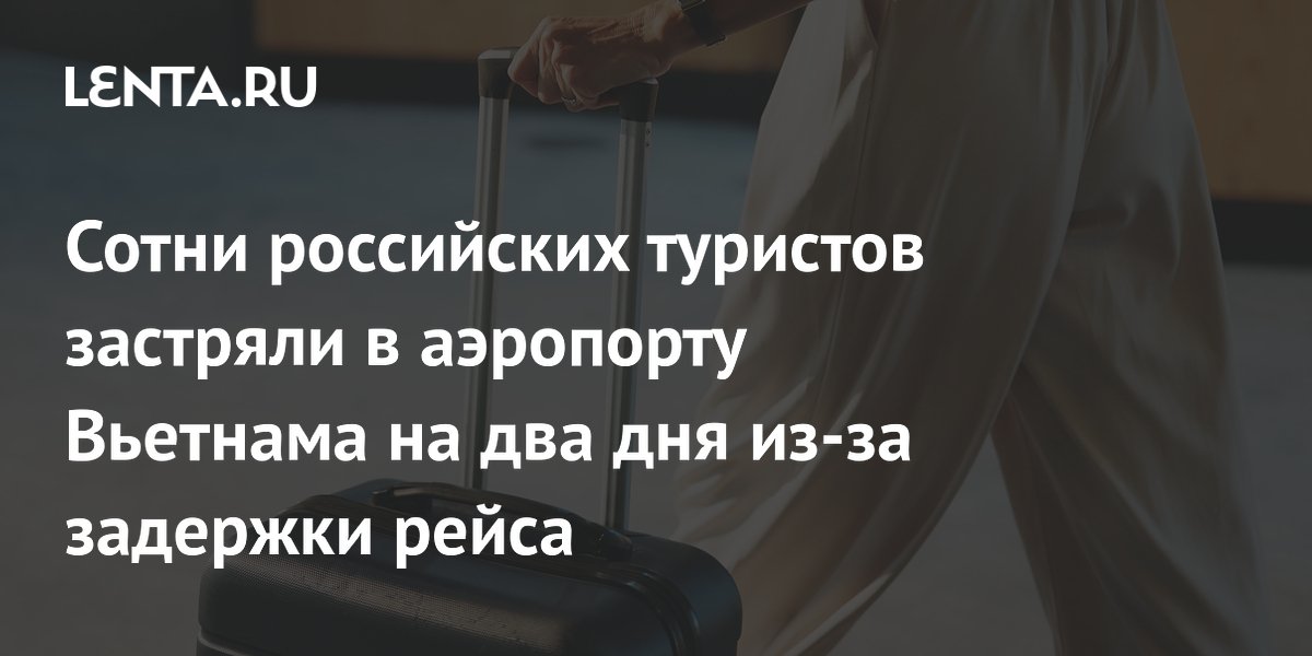 Около 600 туристов из РФ застряли в аэропорту Ханоя на двое суток из-за задержки рейса