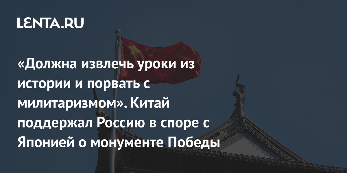 Китай поддержал Россию в споре с Японией из-за монумента Победы в Хабаровске Китай поддержал Россию в споре с Японией из-за монумента Победы в Хабаровске